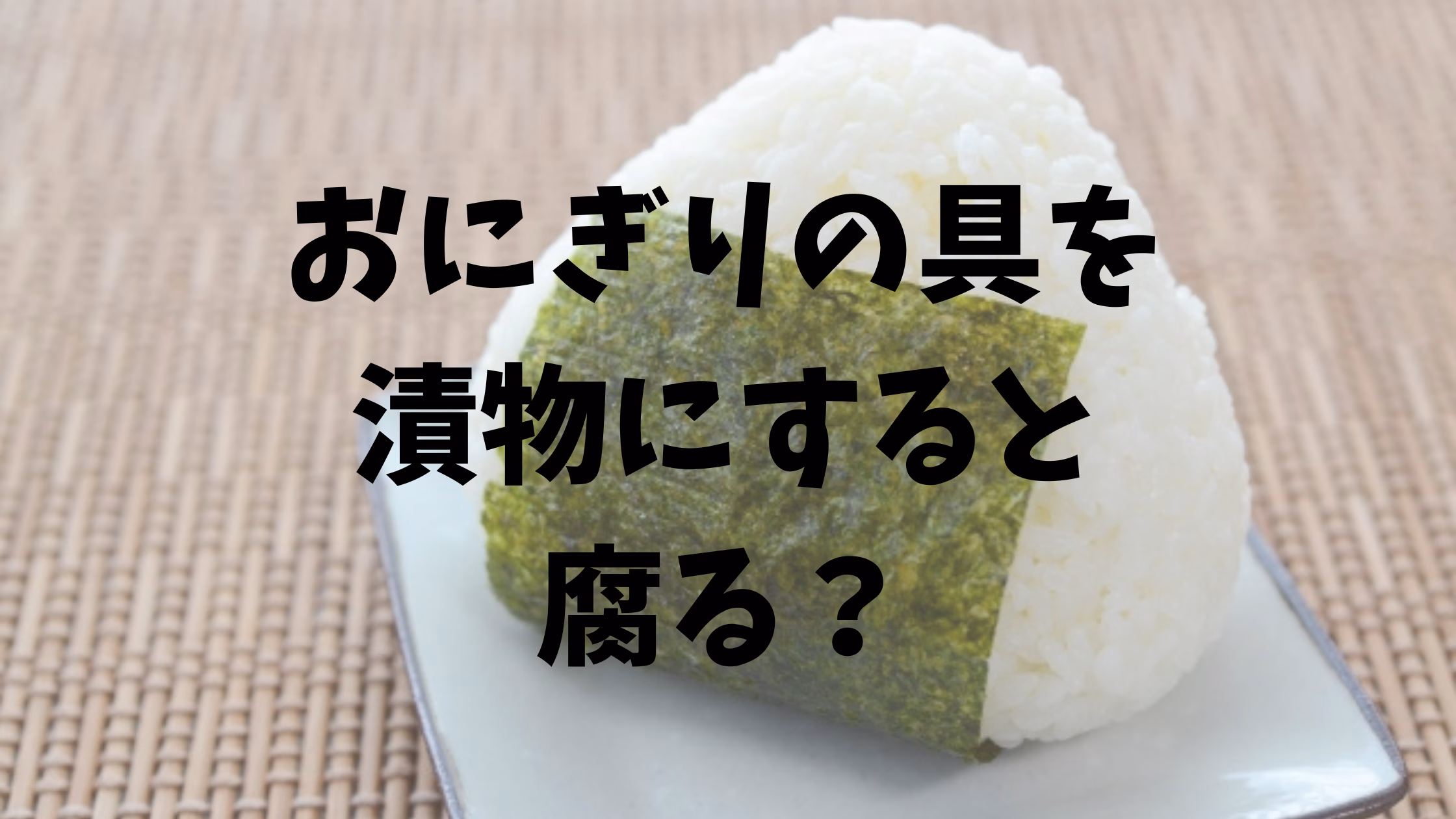 おにぎりの具が漬物だと腐る？